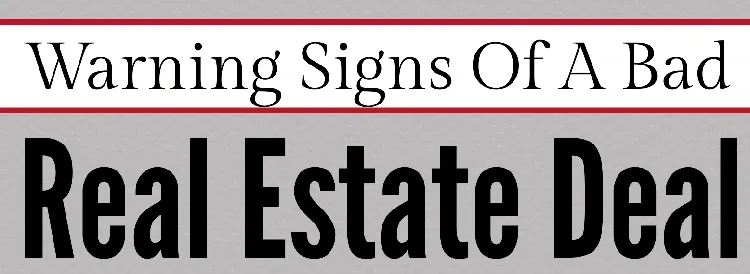 Warning Signs of a Bad Real Estate Deal